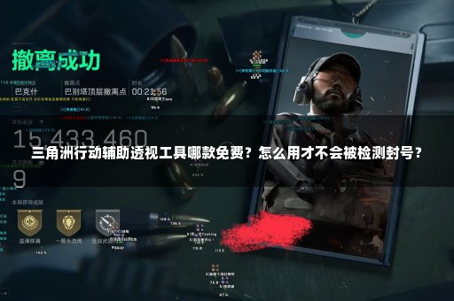 三角洲行动辅助透视工具哪款免费？怎么用才不会被检测封号？